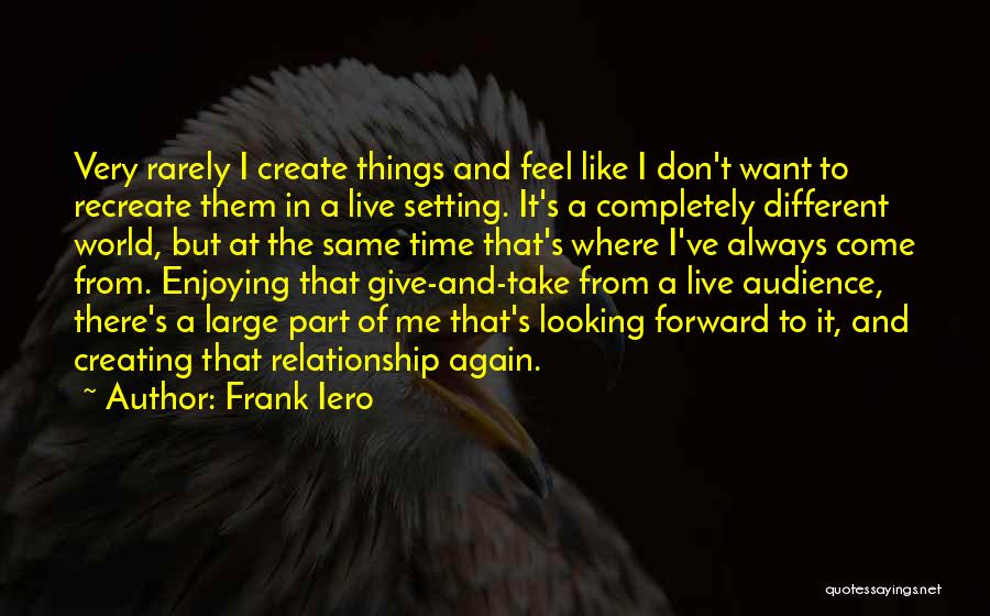 Frank Iero Quotes: Very Rarely I Create Things And Feel Like I Don't Want To Recreate Them In A Live Setting. It's A