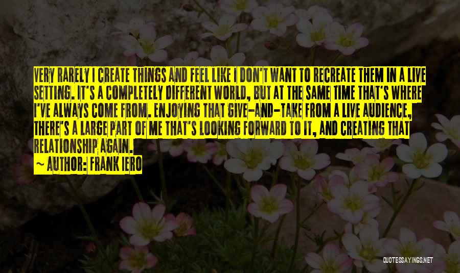 Frank Iero Quotes: Very Rarely I Create Things And Feel Like I Don't Want To Recreate Them In A Live Setting. It's A