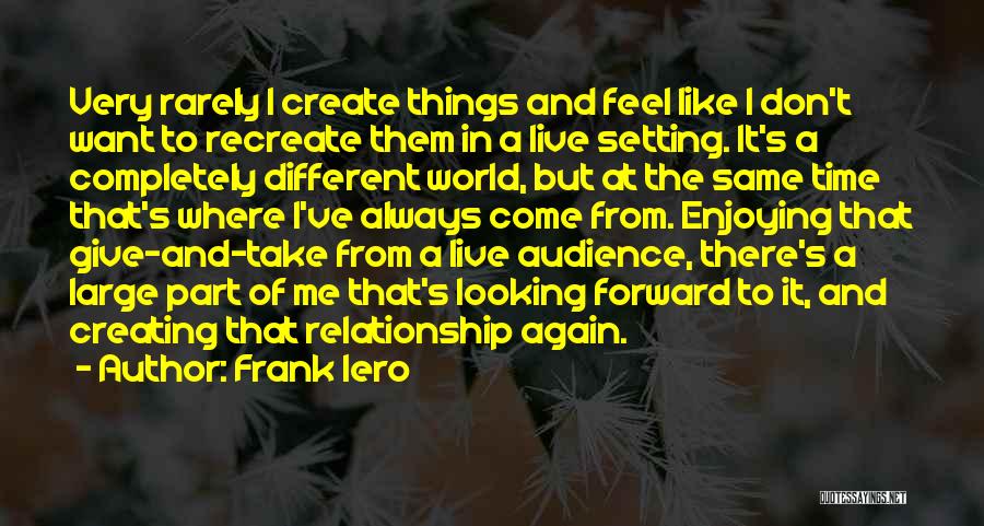 Frank Iero Quotes: Very Rarely I Create Things And Feel Like I Don't Want To Recreate Them In A Live Setting. It's A