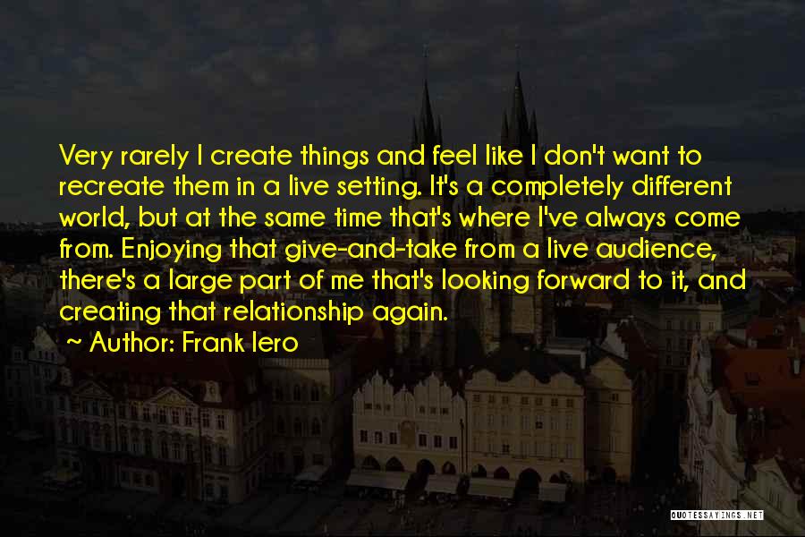 Frank Iero Quotes: Very Rarely I Create Things And Feel Like I Don't Want To Recreate Them In A Live Setting. It's A