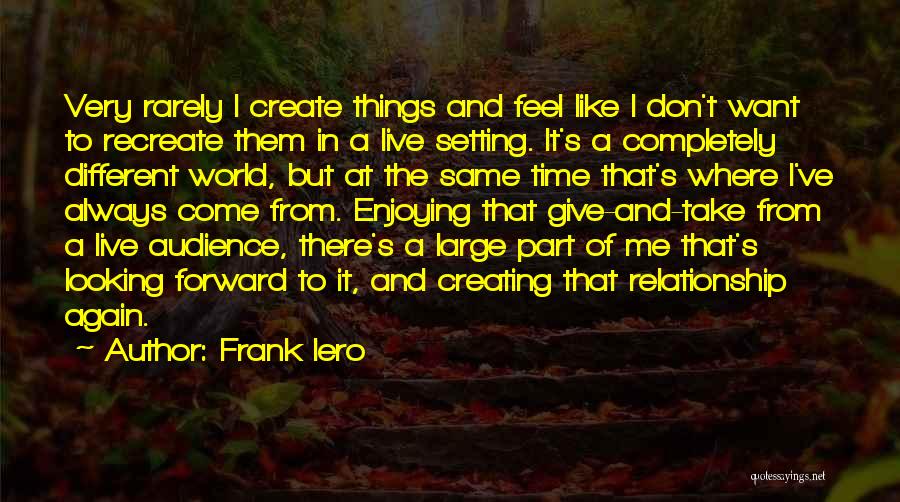 Frank Iero Quotes: Very Rarely I Create Things And Feel Like I Don't Want To Recreate Them In A Live Setting. It's A