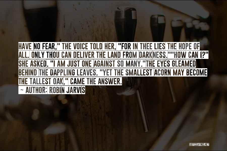 Robin Jarvis Quotes: Have No Fear, The Voice Told Her, For In Thee Lies The Hope Of All. Only Thou Can Deliver The