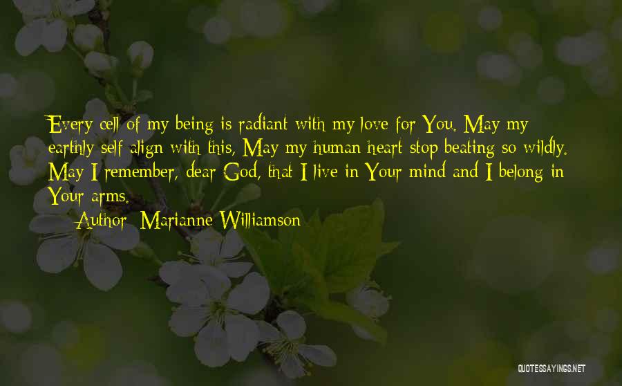 Marianne Williamson Quotes: Every Cell Of My Being Is Radiant With My Love For You. May My Earthly Self Align With This, May