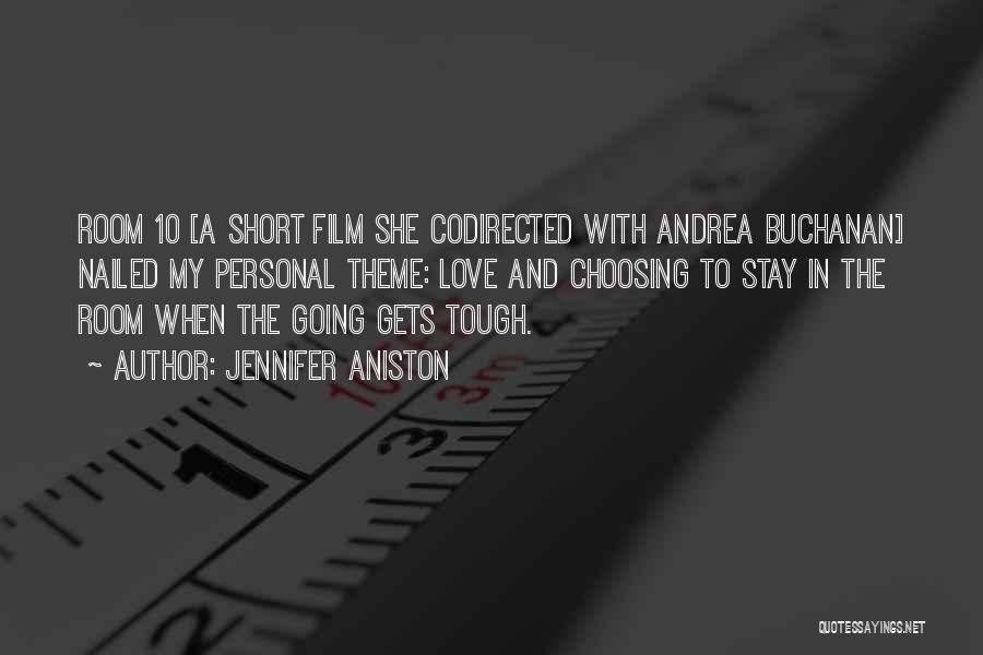 Jennifer Aniston Quotes: Room 10 [a Short Film She Codirected With Andrea Buchanan] Nailed My Personal Theme: Love And Choosing To Stay In