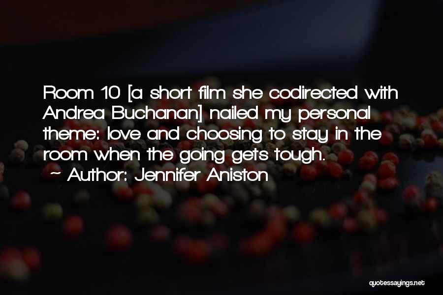 Jennifer Aniston Quotes: Room 10 [a Short Film She Codirected With Andrea Buchanan] Nailed My Personal Theme: Love And Choosing To Stay In