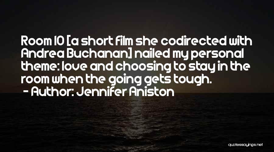 Jennifer Aniston Quotes: Room 10 [a Short Film She Codirected With Andrea Buchanan] Nailed My Personal Theme: Love And Choosing To Stay In