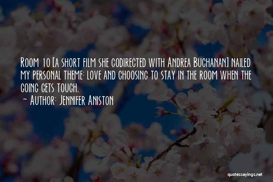 Jennifer Aniston Quotes: Room 10 [a Short Film She Codirected With Andrea Buchanan] Nailed My Personal Theme: Love And Choosing To Stay In