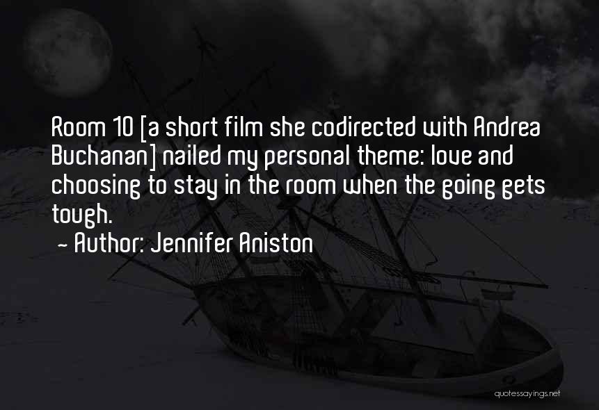 Jennifer Aniston Quotes: Room 10 [a Short Film She Codirected With Andrea Buchanan] Nailed My Personal Theme: Love And Choosing To Stay In