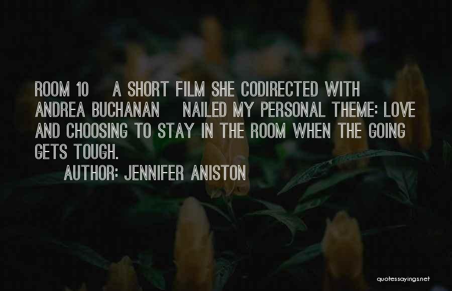 Jennifer Aniston Quotes: Room 10 [a Short Film She Codirected With Andrea Buchanan] Nailed My Personal Theme: Love And Choosing To Stay In