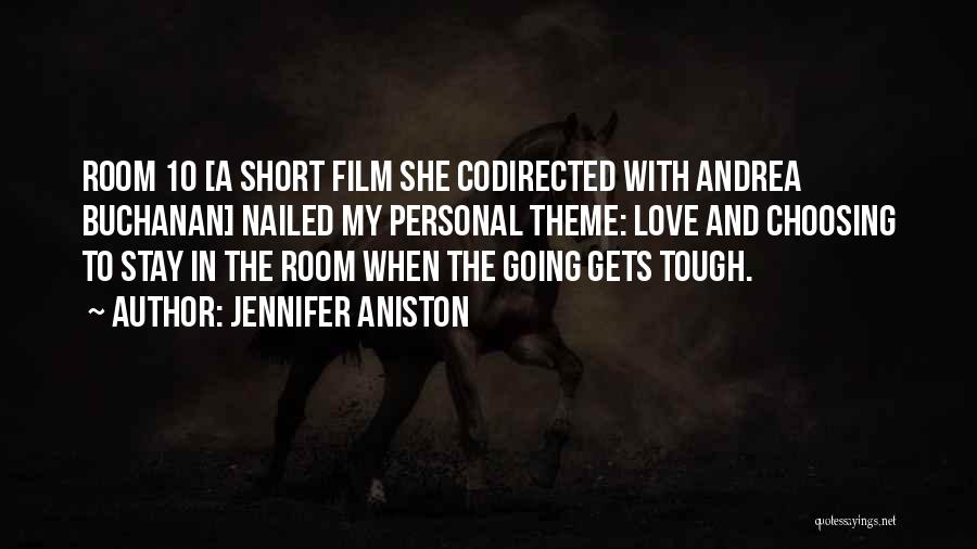 Jennifer Aniston Quotes: Room 10 [a Short Film She Codirected With Andrea Buchanan] Nailed My Personal Theme: Love And Choosing To Stay In