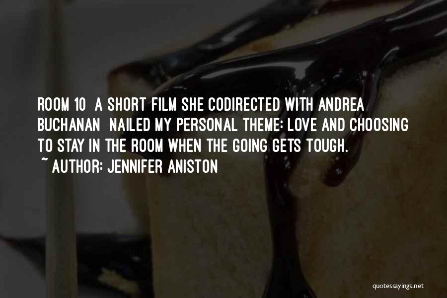 Jennifer Aniston Quotes: Room 10 [a Short Film She Codirected With Andrea Buchanan] Nailed My Personal Theme: Love And Choosing To Stay In