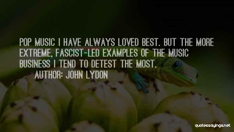 John Lydon Quotes: Pop Music I Have Always Loved Best. But The More Extreme, Fascist-led Examples Of The Music Business I Tend To