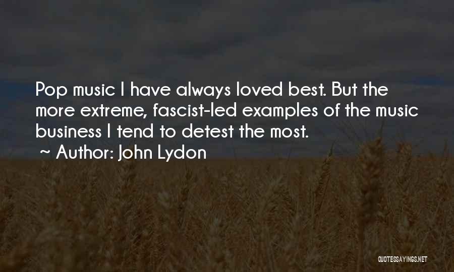 John Lydon Quotes: Pop Music I Have Always Loved Best. But The More Extreme, Fascist-led Examples Of The Music Business I Tend To