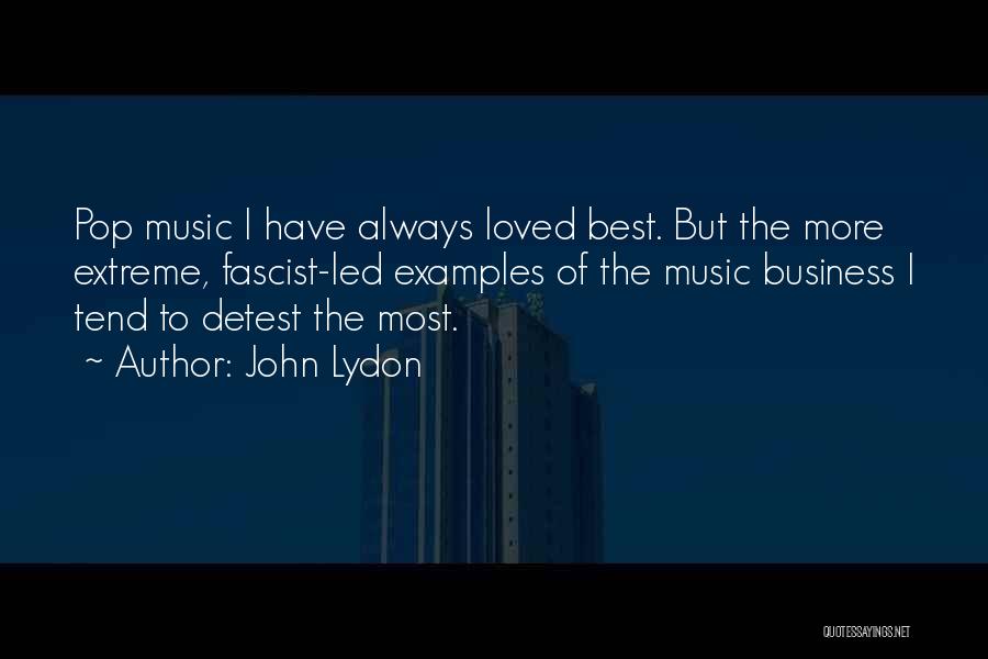 John Lydon Quotes: Pop Music I Have Always Loved Best. But The More Extreme, Fascist-led Examples Of The Music Business I Tend To