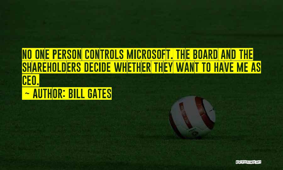 Bill Gates Quotes: No One Person Controls Microsoft. The Board And The Shareholders Decide Whether They Want To Have Me As Ceo.