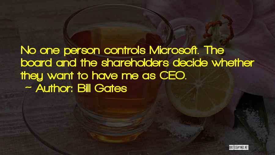 Bill Gates Quotes: No One Person Controls Microsoft. The Board And The Shareholders Decide Whether They Want To Have Me As Ceo.