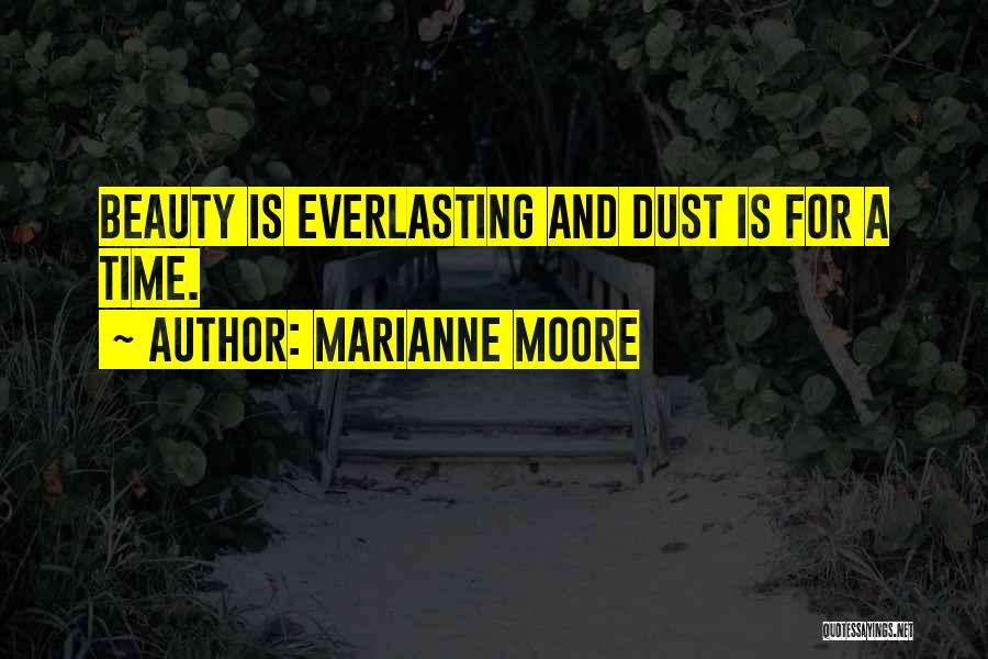Marianne Moore Quotes: Beauty Is Everlasting And Dust Is For A Time.