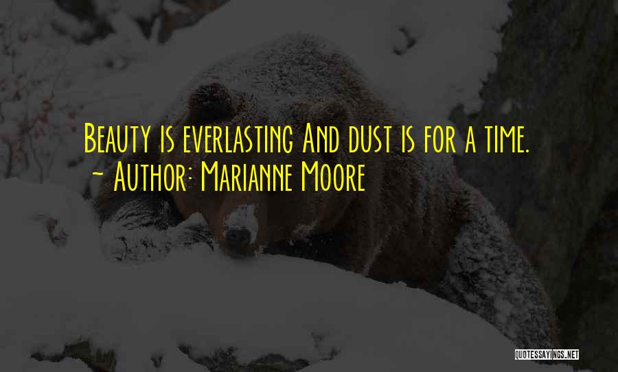 Marianne Moore Quotes: Beauty Is Everlasting And Dust Is For A Time.