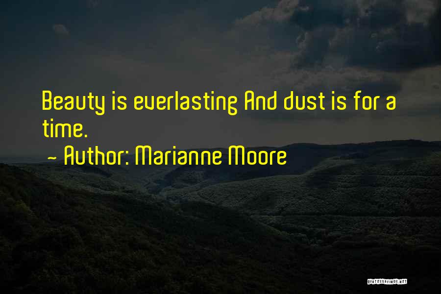 Marianne Moore Quotes: Beauty Is Everlasting And Dust Is For A Time.