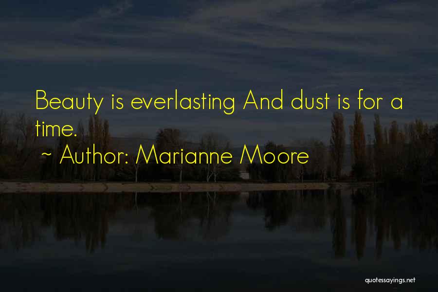 Marianne Moore Quotes: Beauty Is Everlasting And Dust Is For A Time.