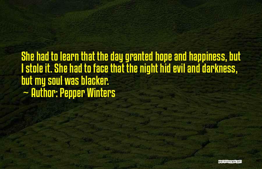 Pepper Winters Quotes: She Had To Learn That The Day Granted Hope And Happiness, But I Stole It. She Had To Face That