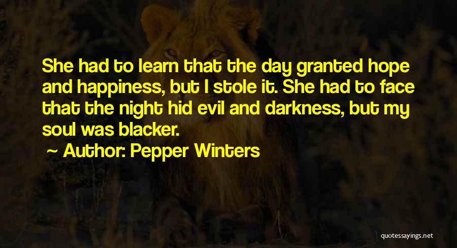 Pepper Winters Quotes: She Had To Learn That The Day Granted Hope And Happiness, But I Stole It. She Had To Face That