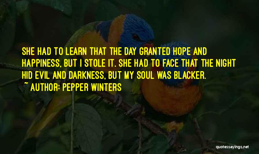 Pepper Winters Quotes: She Had To Learn That The Day Granted Hope And Happiness, But I Stole It. She Had To Face That