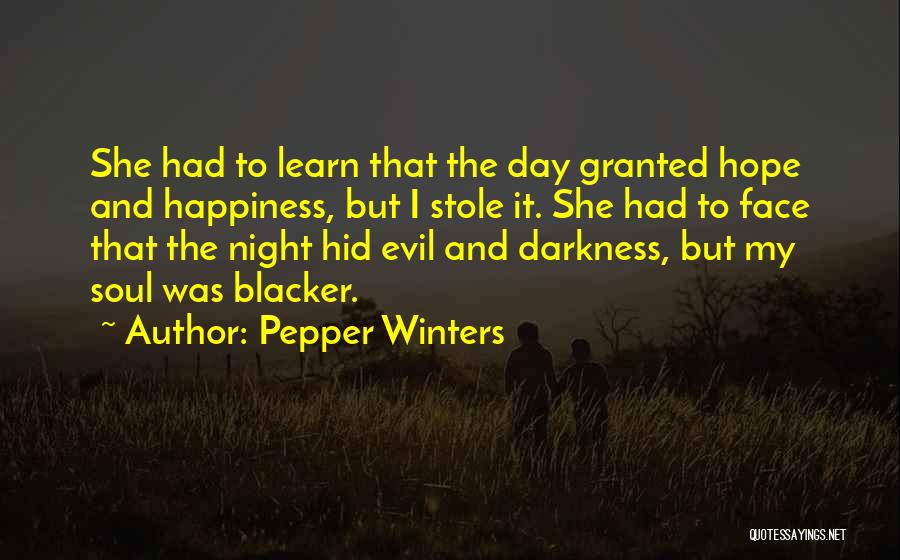 Pepper Winters Quotes: She Had To Learn That The Day Granted Hope And Happiness, But I Stole It. She Had To Face That