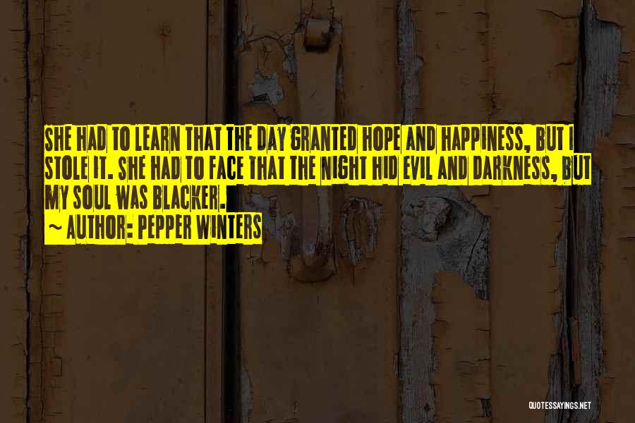 Pepper Winters Quotes: She Had To Learn That The Day Granted Hope And Happiness, But I Stole It. She Had To Face That