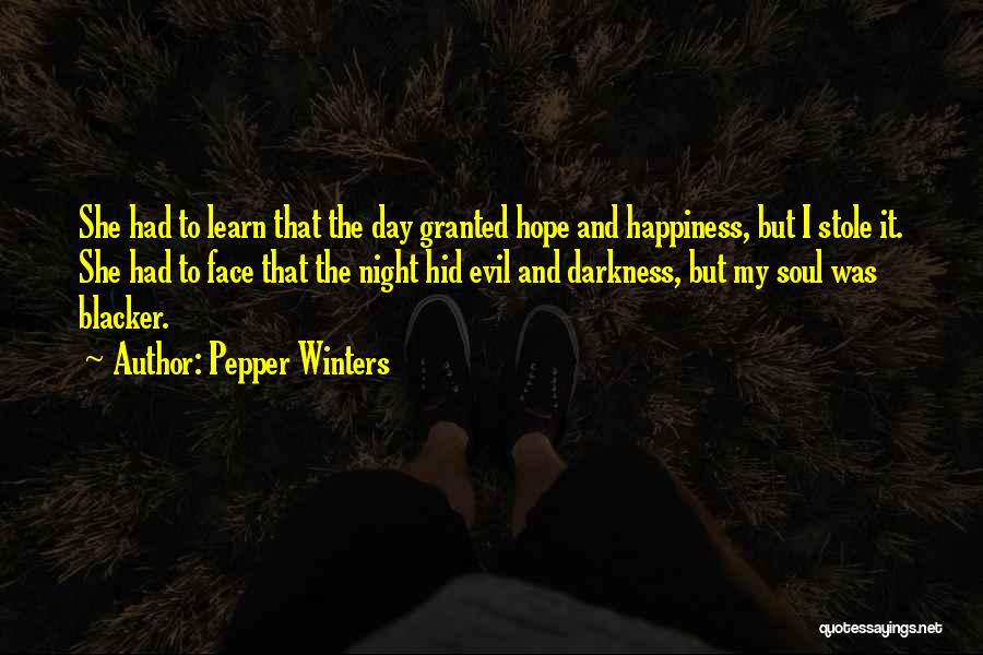 Pepper Winters Quotes: She Had To Learn That The Day Granted Hope And Happiness, But I Stole It. She Had To Face That