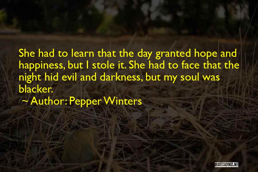 Pepper Winters Quotes: She Had To Learn That The Day Granted Hope And Happiness, But I Stole It. She Had To Face That