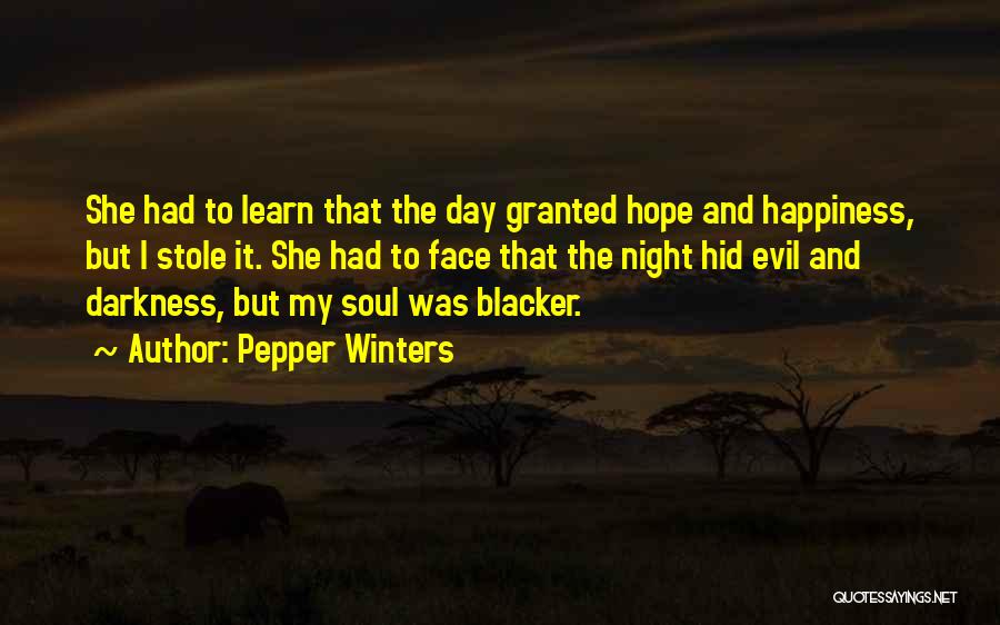 Pepper Winters Quotes: She Had To Learn That The Day Granted Hope And Happiness, But I Stole It. She Had To Face That