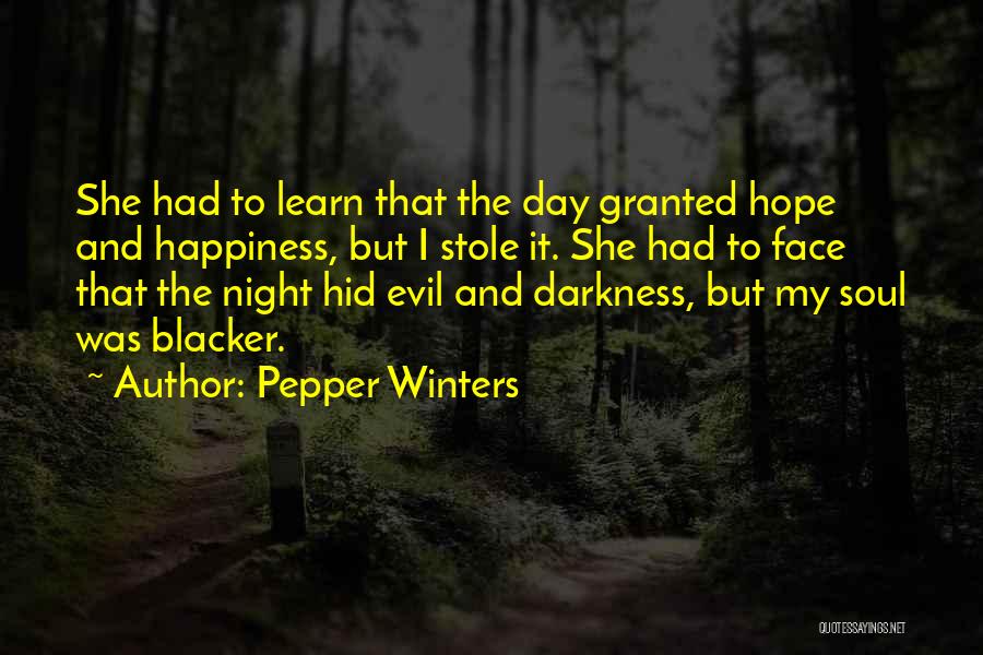 Pepper Winters Quotes: She Had To Learn That The Day Granted Hope And Happiness, But I Stole It. She Had To Face That