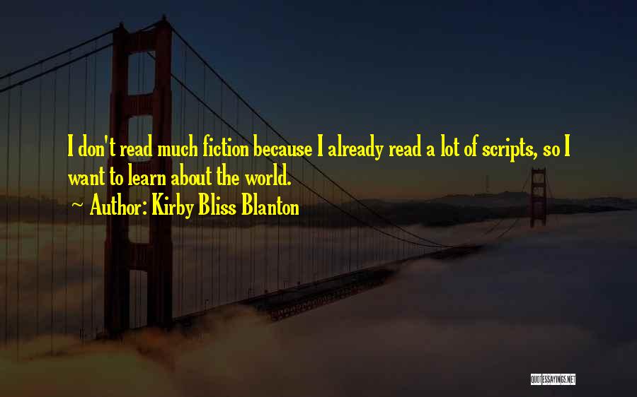 Kirby Bliss Blanton Quotes: I Don't Read Much Fiction Because I Already Read A Lot Of Scripts, So I Want To Learn About The