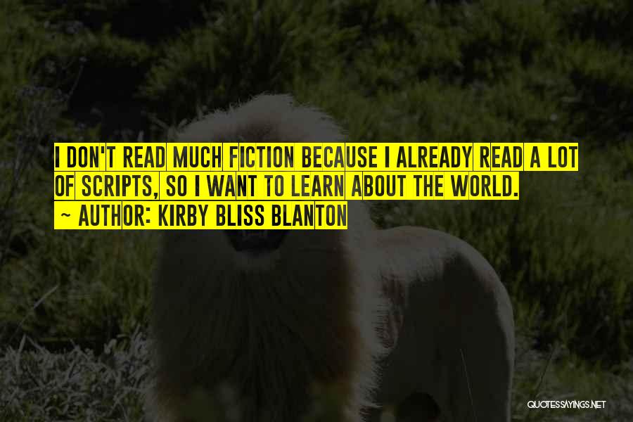 Kirby Bliss Blanton Quotes: I Don't Read Much Fiction Because I Already Read A Lot Of Scripts, So I Want To Learn About The