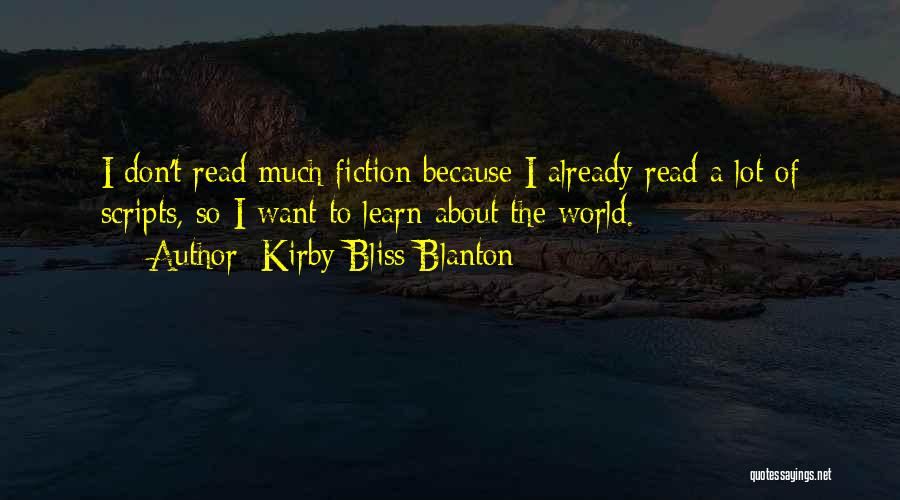 Kirby Bliss Blanton Quotes: I Don't Read Much Fiction Because I Already Read A Lot Of Scripts, So I Want To Learn About The