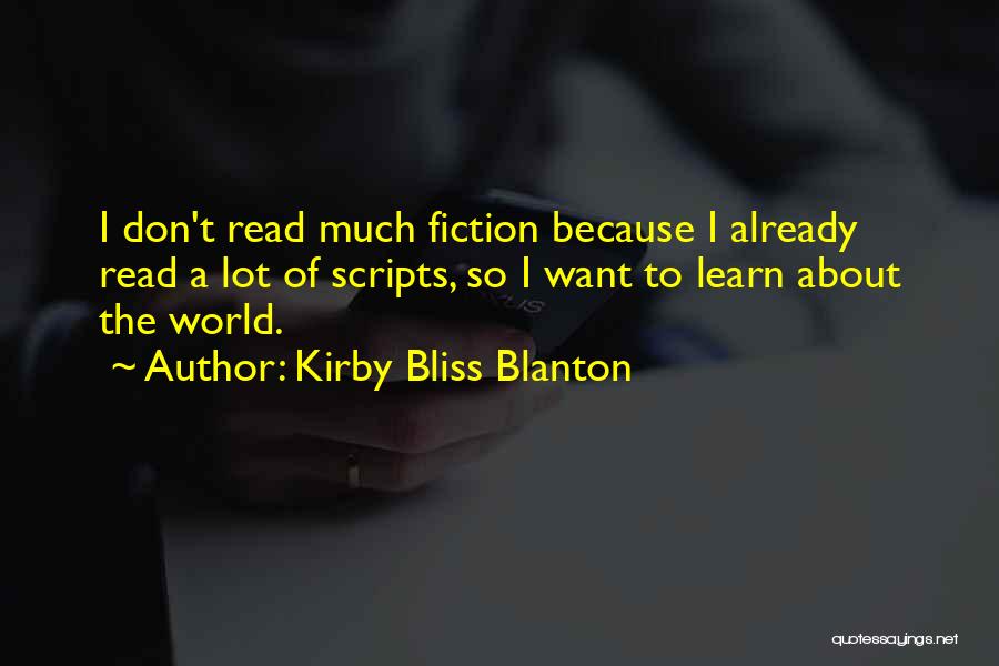 Kirby Bliss Blanton Quotes: I Don't Read Much Fiction Because I Already Read A Lot Of Scripts, So I Want To Learn About The