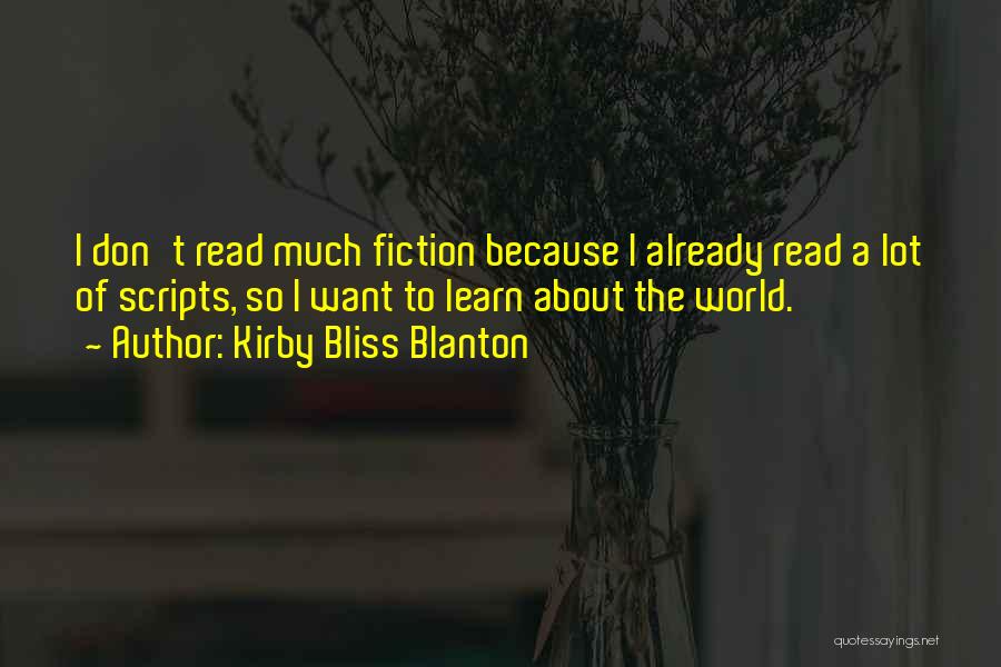 Kirby Bliss Blanton Quotes: I Don't Read Much Fiction Because I Already Read A Lot Of Scripts, So I Want To Learn About The