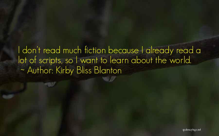 Kirby Bliss Blanton Quotes: I Don't Read Much Fiction Because I Already Read A Lot Of Scripts, So I Want To Learn About The