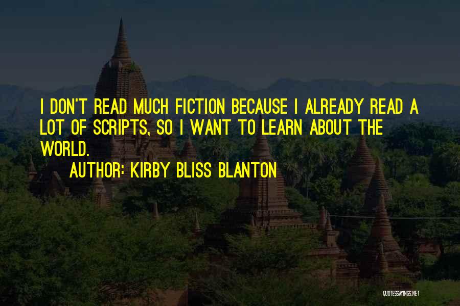 Kirby Bliss Blanton Quotes: I Don't Read Much Fiction Because I Already Read A Lot Of Scripts, So I Want To Learn About The