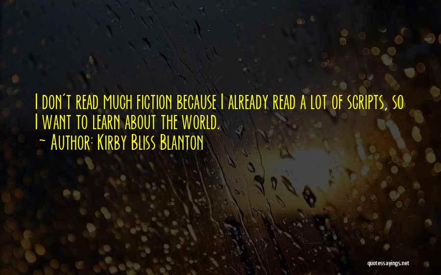 Kirby Bliss Blanton Quotes: I Don't Read Much Fiction Because I Already Read A Lot Of Scripts, So I Want To Learn About The