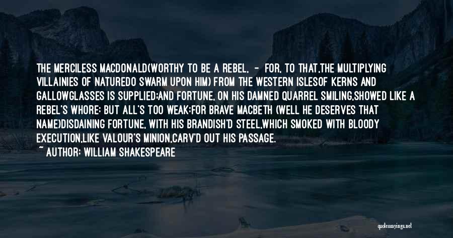 William Shakespeare Quotes: The Merciless Macdonald(worthy To Be A Rebel, - For, To That,the Multiplying Villainies Of Naturedo Swarm Upon Him) From The