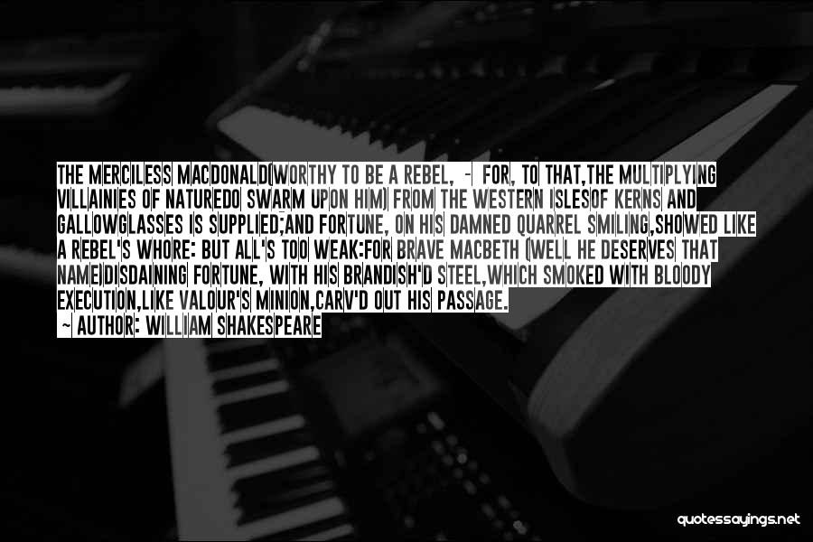 William Shakespeare Quotes: The Merciless Macdonald(worthy To Be A Rebel, - For, To That,the Multiplying Villainies Of Naturedo Swarm Upon Him) From The
