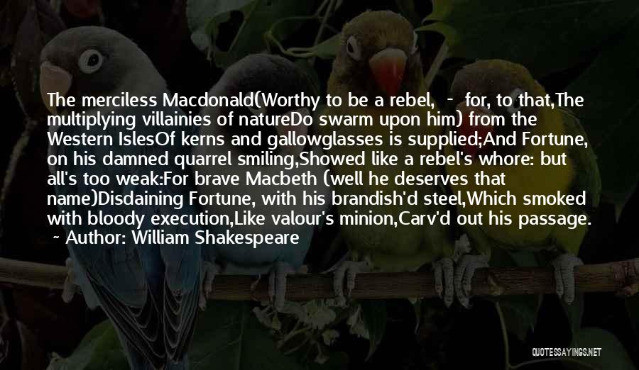 William Shakespeare Quotes: The Merciless Macdonald(worthy To Be A Rebel, - For, To That,the Multiplying Villainies Of Naturedo Swarm Upon Him) From The