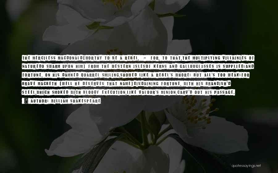 William Shakespeare Quotes: The Merciless Macdonald(worthy To Be A Rebel, - For, To That,the Multiplying Villainies Of Naturedo Swarm Upon Him) From The