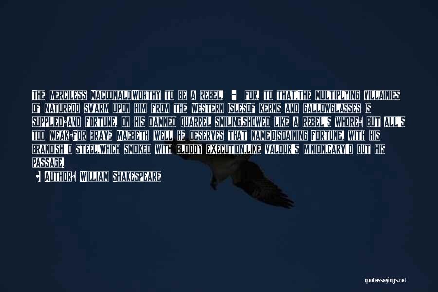William Shakespeare Quotes: The Merciless Macdonald(worthy To Be A Rebel, - For, To That,the Multiplying Villainies Of Naturedo Swarm Upon Him) From The