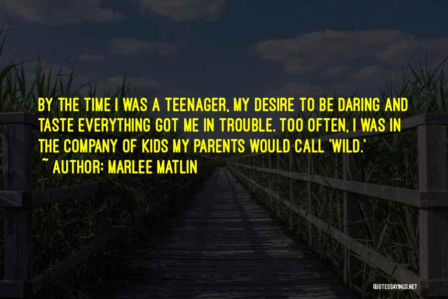 Marlee Matlin Quotes: By The Time I Was A Teenager, My Desire To Be Daring And Taste Everything Got Me In Trouble. Too