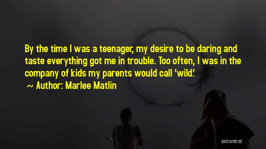 Marlee Matlin Quotes: By The Time I Was A Teenager, My Desire To Be Daring And Taste Everything Got Me In Trouble. Too