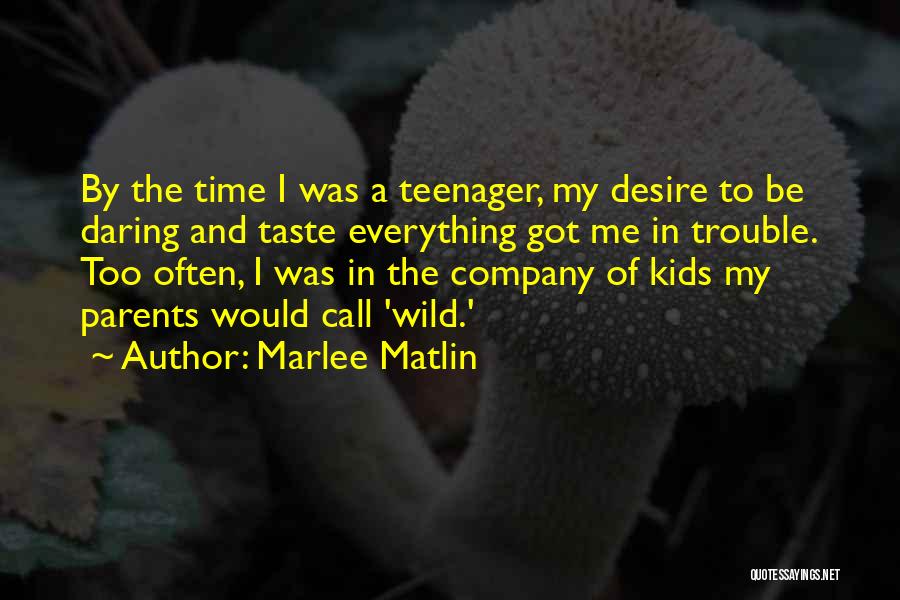 Marlee Matlin Quotes: By The Time I Was A Teenager, My Desire To Be Daring And Taste Everything Got Me In Trouble. Too