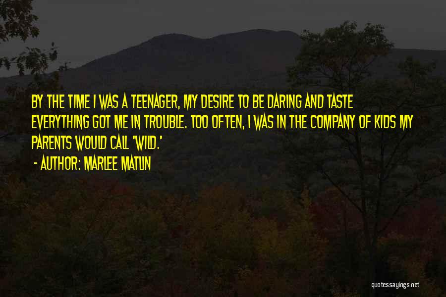 Marlee Matlin Quotes: By The Time I Was A Teenager, My Desire To Be Daring And Taste Everything Got Me In Trouble. Too